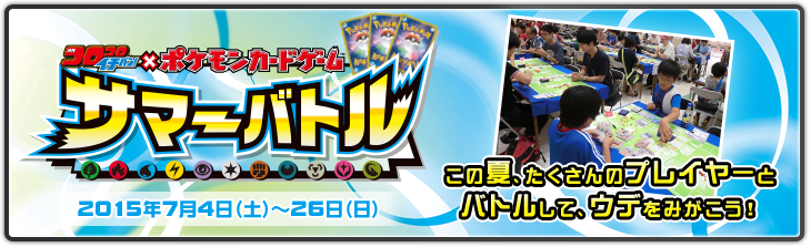 コロコロイチバン!×ポケモンカードゲーム サマーバトル 2015年7月4日(土)~26日(日) この夏、たくさんのプレイヤーとバトルして、ウデをみがこう!