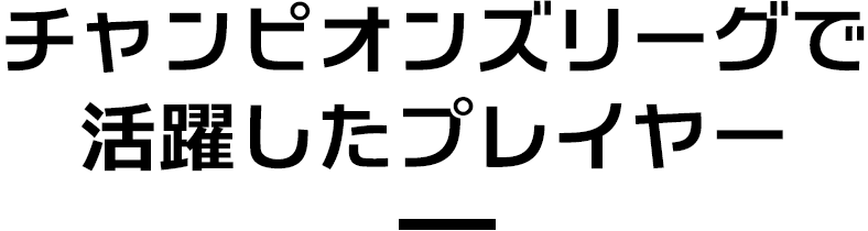 チャンピオンズリーグで活躍したプレイヤー