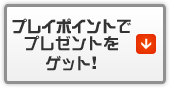 プレイポイントでプレゼントをゲット！
