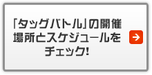 「タッグバトル」の開催場所とスケジュールをチェック！