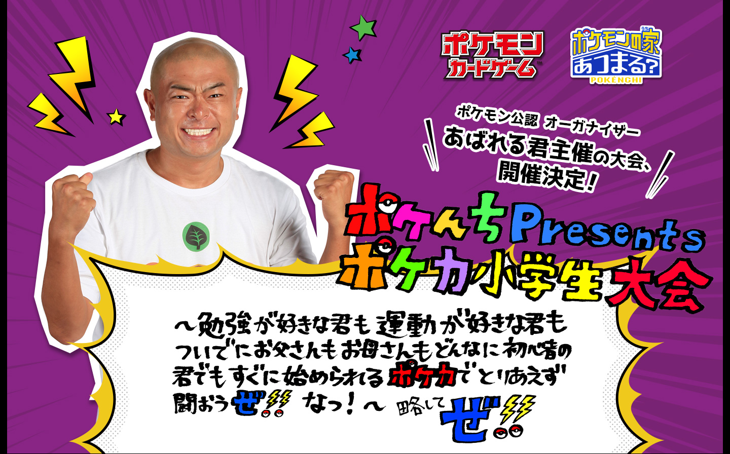 ポケモン公認 オーガナイザー あばれる君主催の大会、開催決定！ポケんちPresentsポケカ小学生大会 〜勉強が好きな君も運動が好きな君もついでにお父さんもお母さんもどんなに初心者の君でもすぐに始められるポケカでとりあえず闘おうぜ！！なっ！～略して～「ぜ！！」