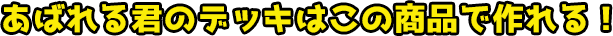 あばれる君のデッキはこの商品で作れる！