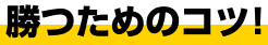 勝つためのコツ!