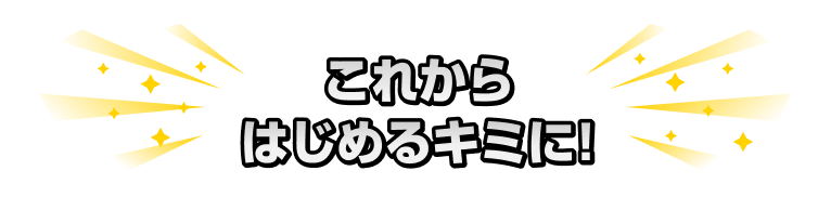 これからはじめるキミに!