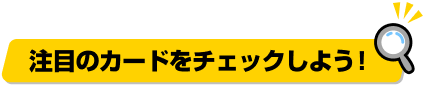 注目のカードをチェックしよう！