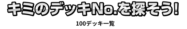 キミのデッキNo.を探そう! 100デッキリスト