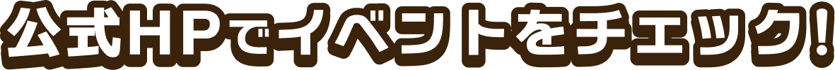 公式HPでイベントをチェック！