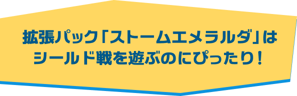 拡張パック「ストームエメラルダ」はシールド戦を遊ぶのにぴったり！