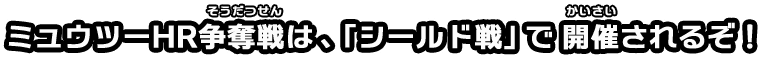 ミュウツーHR争奪戦は、「シールド戦」で開催されるぞ！