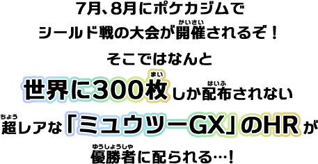 7月、8月にポケカジムでシールド戦の大会が開催されるぞ！世界に300枚しか配布されない超レアな「ミュウツーGX」のHRが優勝者に配られる…！