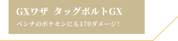 GXワザ タッグボルトGX ベンチのポケモンにも170ダメージ！