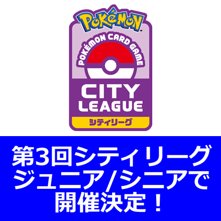 「ポケモンカードゲーム シティリーグ」をジュニア、シニアリーグ限定で開催！