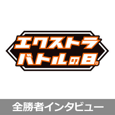 「エクストラバトルの日」全勝者インタビュー