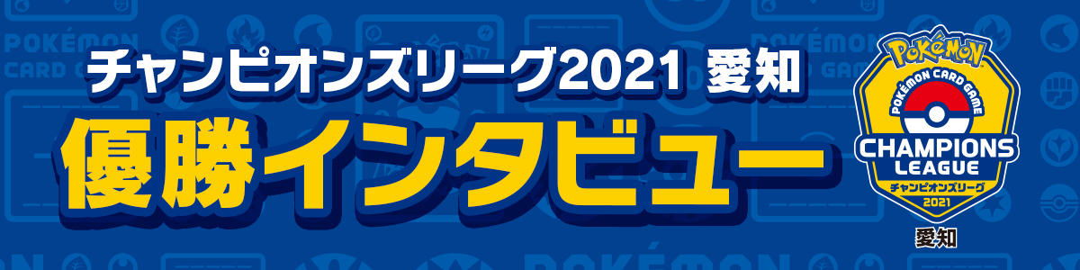 チャンピオンズリーグ21 愛知 優勝者インタビュー ポケモンカードゲーム公式ホームページ