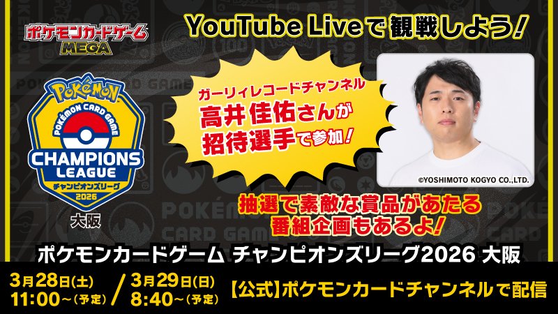 ポケモンカードゲームMEGA YouTube Liveで観戦しよう！ガーリィレコードチャンネル高井佳佑さんが招待選手で参加！抽選で素敵な賞品があたる番組企画もあるよ！ポケモンカードゲームチャンピオンズリーグ2026 大阪 3月28日（土）11:00〜（予定）2026年3月29日（日）8:40〜（予定）　【公式】ポケモンカードチャンネルで配信
