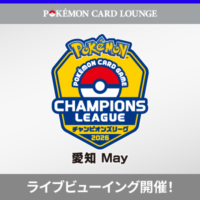 POKÉMON CARD LOUNGEで「チャンピオンズリーグ2026 愛知 May」を観戦しよう！