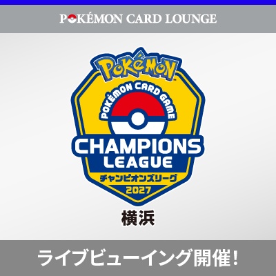 POKÉMON CARD LOUNGEで「チャンピオンズリーグ2027 横浜」を観戦しよう！
