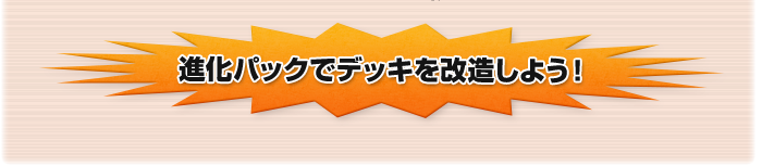 進化パックでデッキを改造しよう！