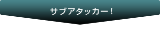 サブアタッカー！