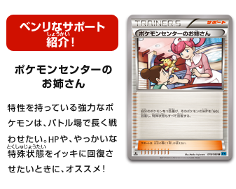 ベンリなサポート紹介！：ポケモンセンターのお姉さん　特性を持っている強力なポケモンは、バトル場で長く戦わせたい。HPや、やっかいな特殊状態をイッキに回復させたいときに、オススメ！