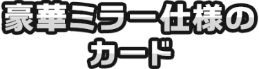 豪華ミラー仕様のカード