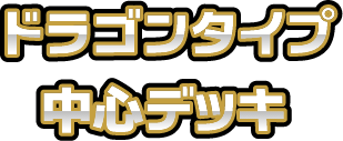 ドラゴンタイプ中心デッキ