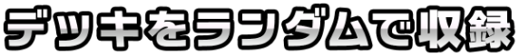 デッキをランダムで収録